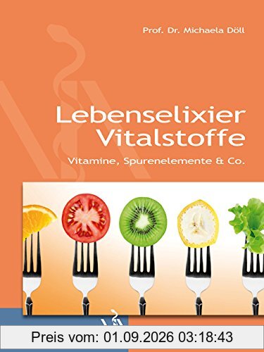 Lebenselixier Vitalstoffe: Vitamine, Spurenelemente & Co.
