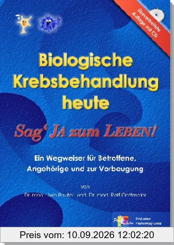 Biologische Krebsbehandlung heute: Sag' Ja zum LEBEN. Ein Wegweiser für Betroffene, Angehörige und zur Vorbeugung