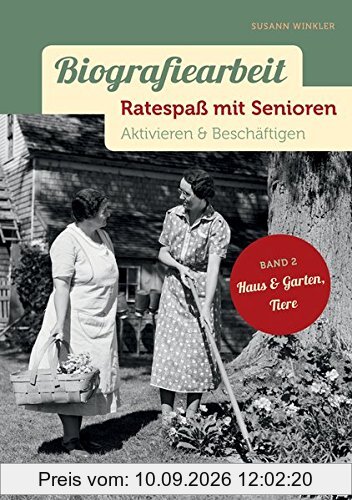 Biografiearbeit - Ratespaß mit Senioren: Aktivieren & Beschäftigen. Band 2: Haus & Garten, Tiere