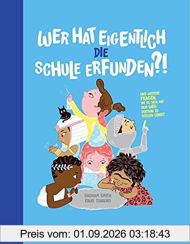 Wer hat eigentlich die Schule erfunden?: Und weitere Fragen, die es sich auf dem Weg dorthin zu stellen lohnt