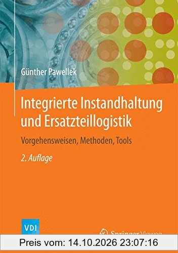 Integrierte Instandhaltung und Ersatzteillogistik: Vorgehensweisen, Methoden, Tools (VDI-Buch)