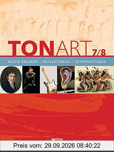 TONART 7/8. Schülerbuch: Klasse 7/8. Musik erleben - reflektieren - interpretieren (TONART / Musik erleben - reflektieren - interpretieren)