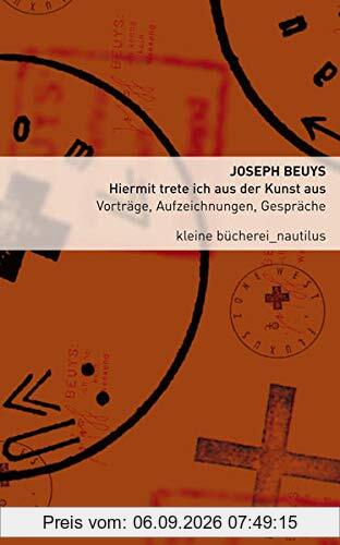 Hiermit trete ich aus der Kunst aus: Vorträge, Aufzeichnungen, Gespräche (Kleine Bücherei für Hand und Kopf)