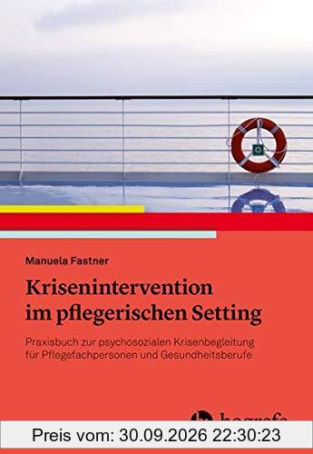 Pflegerische Krisenintervention: Praxisbuch zur psychosozialen Krisenbegleitung für Pflegefachpersonen und Gesundheitsberufe