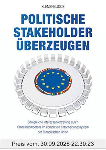 Politische Stakeholder überzeugen: Erfolgreiche Interessenvertretung durch Prozesskompetenz im komplexen Entscheidungssystem der …
