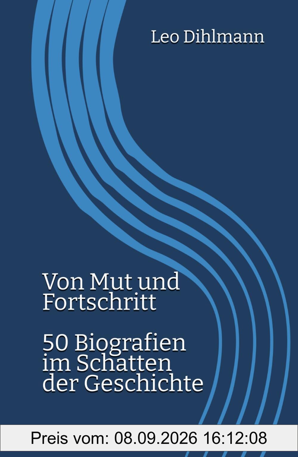 Von Mut und Fortschritt: 50 Biografien im Schatten der Geschichte