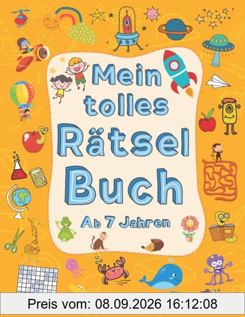 Mein tolles Rätselbuch ab 7 Jahren: Rätselblock ab 7 Jahren mit 60 verschiedenen Rätseln zur Beschäftigung für Kinder. Labyrinthe, Sudokus, Kreuzworträtsel und vieles mehr