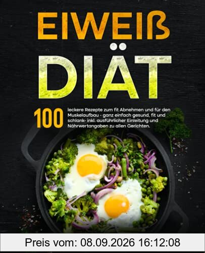 Eiweiß Diät: 100 leckere Rezepte zum fit Abnehmen und für den Muskelaufbau - ganz einfach gesund, fit und schlank- inkl. ausführlicher Einleitung und ... zu allen Gerichten. (Protein Diät, Band 1)
