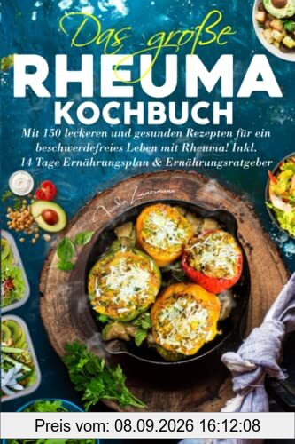 Das große Rheuma Kochbuch: Mit 150 leckeren und gesunden Rezepten für ein beschwerdefreies Leben mit Rheuma! Inkl. 14 Tage Ernährungsplan & Ernährungsratgeber.