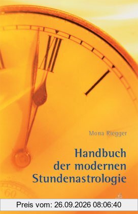 Handbuch der Modernen Stundenastrologie: Fragen, Begegnungen, günstige Termine