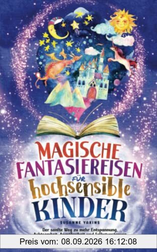 Magische Fantasiereisen für hochsensible Kinder: Der sanfte Weg zu mehr Entspannung, Achtsamkeit, Angstfreiheit und Selbstvertrauen