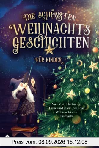 Die schönsten Weihnachtsgeschichten für Kinder: Von Mut, Hoffnung, Liebe und allem, was das Weihnachtsfest ausmacht - inkl. BONUS