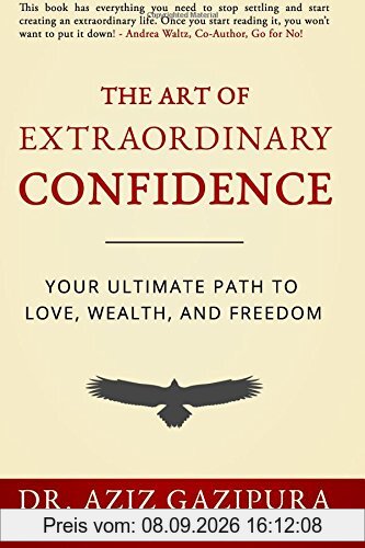 The Art Of Extraordinary Confidence: Your Ultimate Path To Love, Wealth, And Freedom