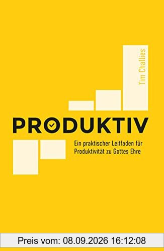Produktiv: Ein praktischer Leitfaden für Produktivität zu Gottes Ehre