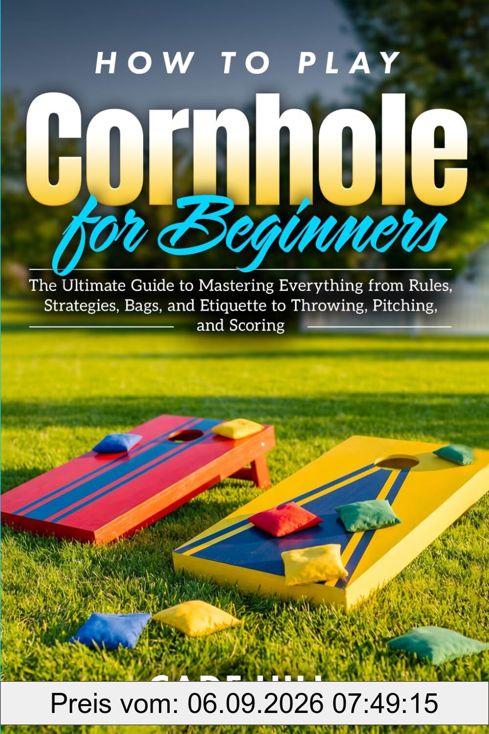 How to Play Cornhole for Beginners: The Ultimate Guide to Mastering Everything from Rules, Strategies, Bags, and Etiquette to Throwing, Pitching, and Scoring (Learning Sports)