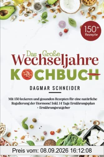 Das große Wechseljahre Kochbuch: Mit 150 leckeren und gesunden Rezepten für eine natürliche Regulierung der Hormone! Inkl. 14 Tage Ernährungsplan + Ernährungsratgeber
