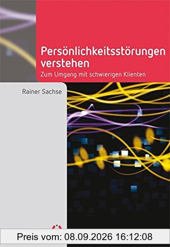 Persönlichkeitsstörungen verstehen: Zum Umgang mit schwierigen Klienten (Fachwissen)