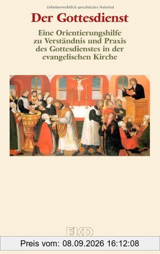 Der Gottesdienst: Eine Orientierungshilfe zu Verständnis und Praxis des Gottesdienstes in der evangelischen Kirche