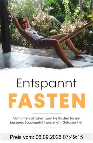 Entspannt Fasten: Vom Intervallfasten zum Heilfasten für ein besseres Bauchgefühl und mehr Gelassenheit.
