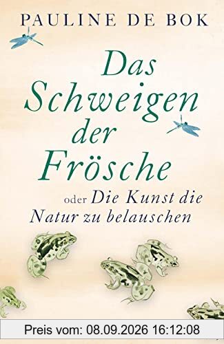 Das Schweigen der Frösche: oder Die Kunst, die Natur zu belauschen
