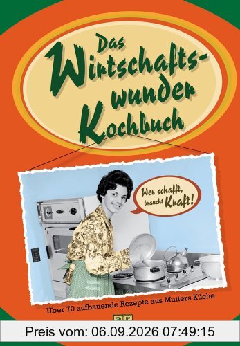 Das Wirtschaftswunderkochbuch. Über 70 aufbauende Rezepte aus Mutters Küche