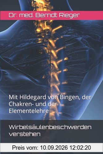 Wirbelsäulenbeschwerden verstehen: Mit Hildegard von Bingen, der Chakren- und der Elementelehre