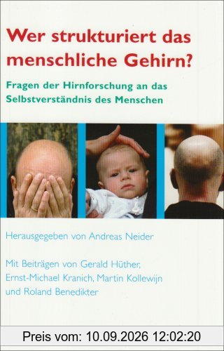 Wer strukturiert das menschliche Gehirn?: Fragen der Hirnforschung an das Selbstverständnis des Menschen
