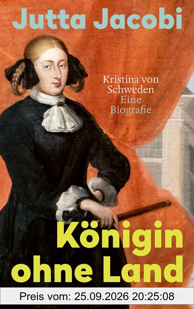 Königin ohne Land. Kristina von Schweden - eine Biografie