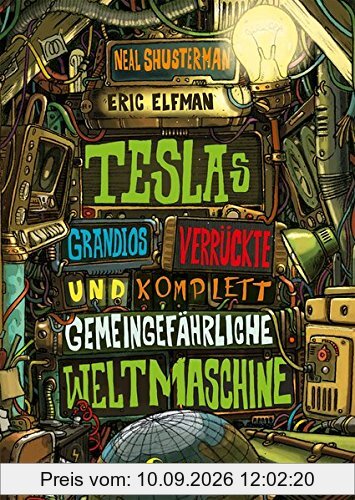 Teslas grandios verrückte und komplett gemeingefährliche Weltmaschine: Band 3