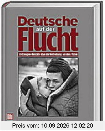 Deutsche auf der Flucht. Zeitzeugen-Berichte über die Vertreibung aus dem Osten