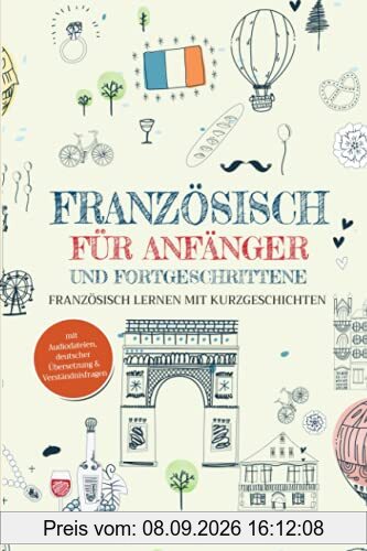 Französisch für Anfänger und Fortgeschrittene: Französisch lernen mit Kurzgeschichten (mit Audiodateien, deutscher Übersetzung & Verständnisfragen)