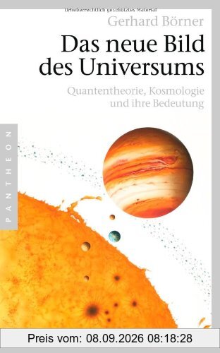 Das neue Bild des Universums: Quantentheorie, Kosmologie und ihre Bedeutung