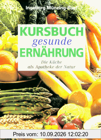 Kursbuch gesunde Ernährung. Die Küche als Apotheke der Natur