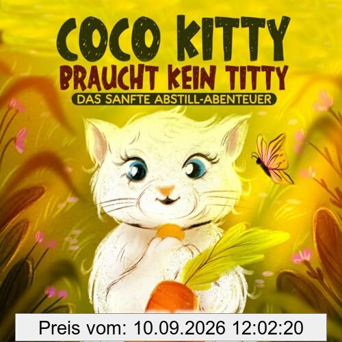 Coco Kitty braucht kein Titty - Das sanfte Abstill-Abenteuer: Eine liebevolle Geschichte über neue Erfahrungen für Eltern und Kind zum begleiteten Abstillen