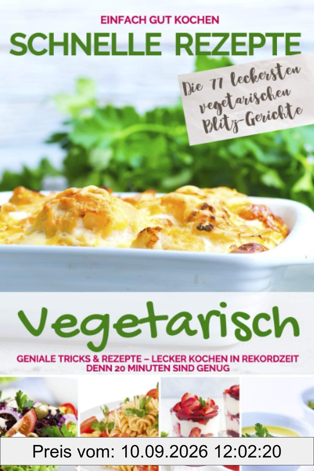 SCHNELLE REZEPTE VEGETARISCH: Geniale Tricks & Rezepte - Lecker kochen in Rekordzeit. Denn 20 Minuten sind genug - Einfach gut kochen (Schnelle Rezepte für die ganze Familie - Die 20 Minuten Küche)
