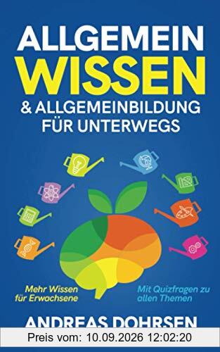 Allgemeinwissen & Allgemeinbildung für unterwegs: Mehr Wissen für Erwachsene - Mit Quizfragen zu allen Themen