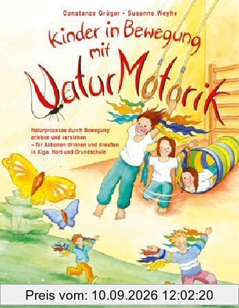 Kinder in Bewegung mit NaturMotorik: Naturprozesse durch Bewegung erleben und verstehen - für Aktionen drinnen und draußen in Kiga, Hort und Grundschule
