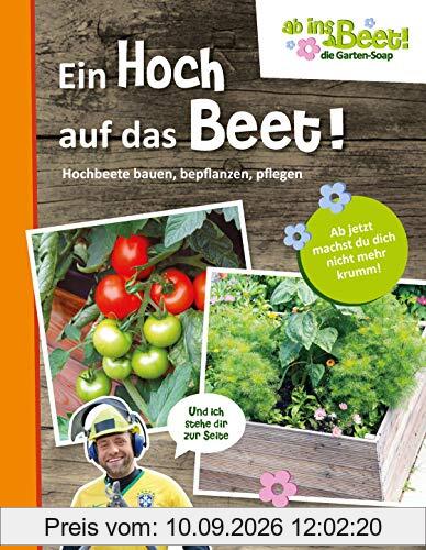 Ein Hoch auf das Beet! ab ins Beet! die Garten-Soap: Hochbeete bauen, bepflanzen, pflegen
