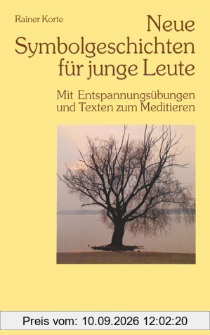 Neue Symbolgeschichten für junge Leute Mit Entspannungsübungen und Texten zum Meditieren