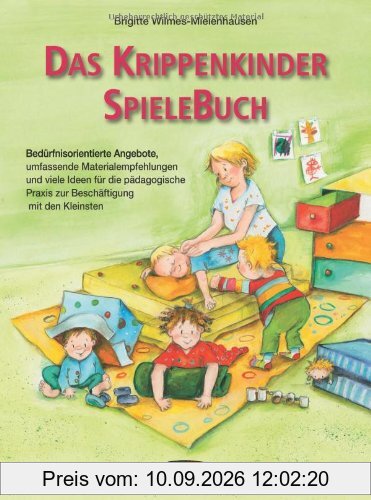 Das Krippenkinder-Spielebuch: Bedürfnisorientierte Angebote, umfassende Materialempfehlungen und viele Ideen für die pädagogische Praxis zur Beschäftigung mit den Kleinsten