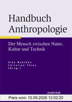 Handbuch Anthropologie: Der Mensch zwischen Natur, Kultur und Technik
