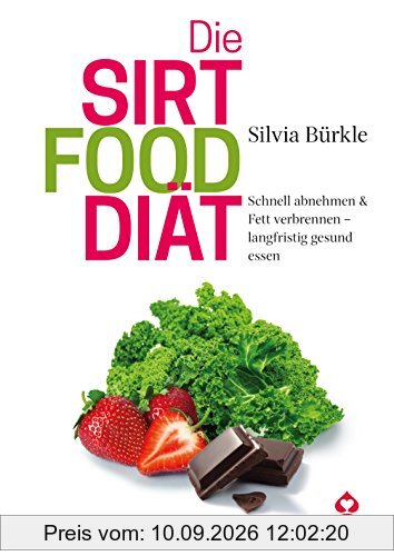 Die Sirtfood-Diät: Schnell abnehmen & Fett verbrennen - langfristig gesund essen
