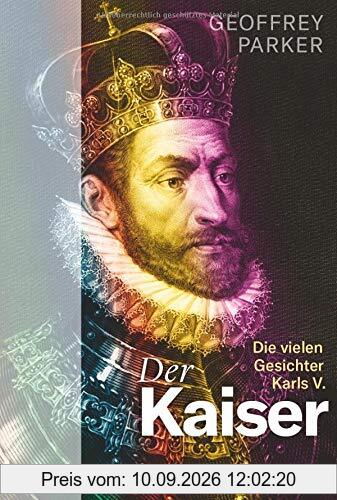 Der Kaiser. Die vielen Gesichter Karls V. Politik, Macht, Glaube: Packende Biografie des berühmten Habsburgers und Gegner Luthers. Ein umfassender Einblick in Europas Geschichte des 16. Jahrhunderts