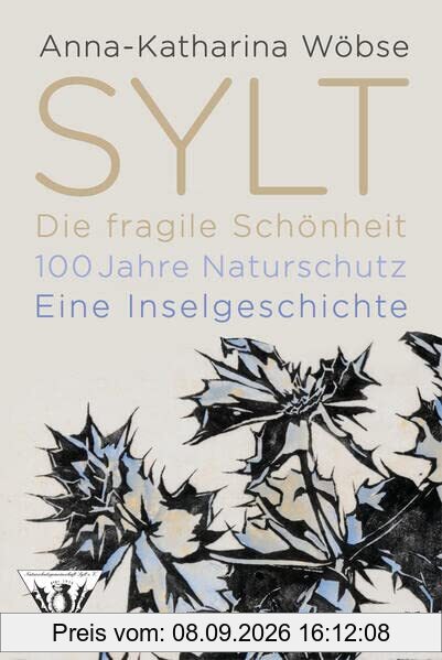 Sylt. Die fragile Schönheit: 100 Jahre Naturschutz. Eine Inselgeschichte