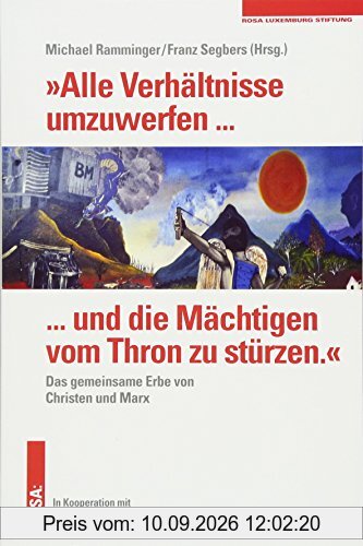 »Alle Verhältnisse umzuwerfen ... und die Mächtigen vom Thron zu stürzen.«: Das gemeinsame Erbe von Christen und Marx