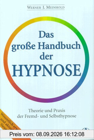 Das große Handbuch der Hypnose. Theorie und Praxis der Fremd- und Selbsthypnose. Das Hypnose-Standardwerk für Fachleute und Laien.