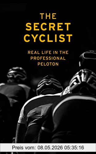 Cyclist, The Secret The Secret Cyclist, Real Life As A Rider In The Professional Peloton