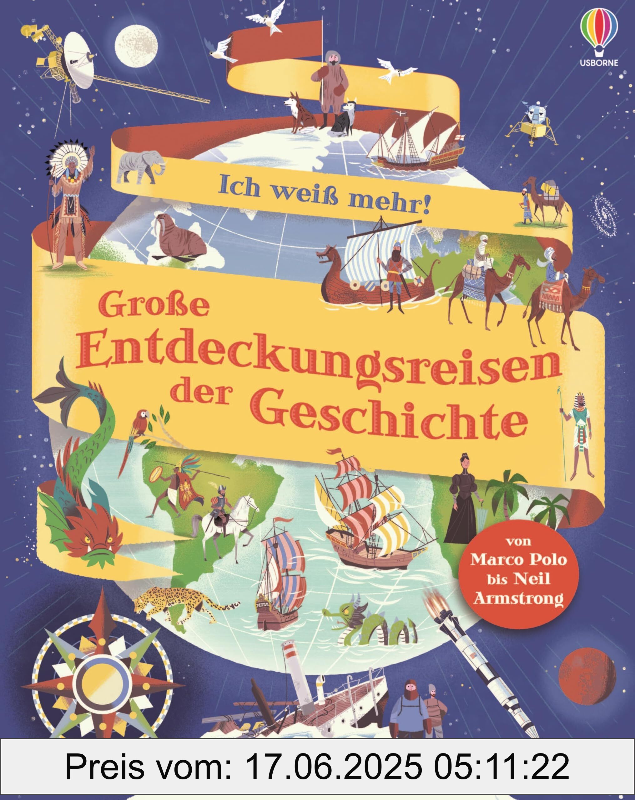 Brand : Usborne, Binding : hardcover, Edition : 1., Label : Ich weiß mehr! Große Entdeckungsreisen der Geschichte : von Marco Polo bis Neil Armstrong – altersgerechtes Sachbuch mit über 70 Klappen – ab 6 Jahren, medium : hardcover, numberOfPages : 16, publicationDate : 2024-10-17, releaseDate : 2024-10-17, languages : german, ISBN : 103570269X