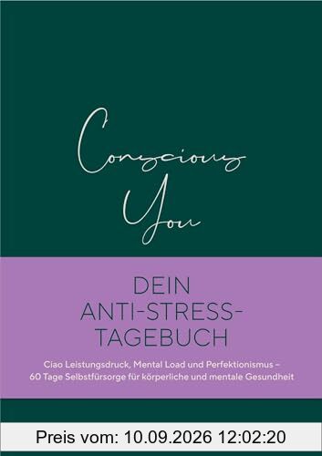 Conscious You. Dein Anti-Stress-Tagebuch: Ciao Leistungsdruck, Mental Load und Perfektionismus - 60 Tage Selbstfürsorge für körperliche und mentale Gesundheit. Dein täglicher Body-Mind-Tracker