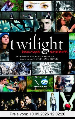 Twilight: Director's Notebook: The Story of How We Made the Movie Based on the Novel by Stephenie Meyer
